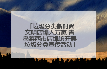 垃圾分类新时尚 文明店埠入万家 青岛莱西市店埠镇开展垃圾分类宣传活动