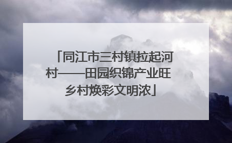 同江市三村镇拉起河村——田园织锦产业旺 乡村焕彩文明浓