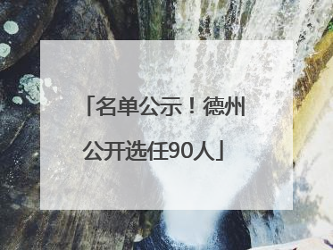 名单公示！德州公开选任90人
