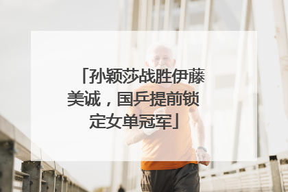 孙颖莎战胜伊藤美诚，国乒提前锁定女单冠军