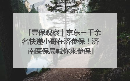壹保观察｜京东三千余名快递小哥在济参保！济南医保局喊你来参保