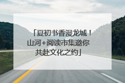 夏初书香漫龙城！山河+阅读市集邀你共赴文化之约