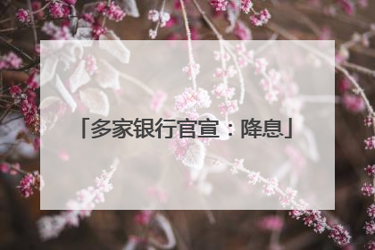 多家银行官宣：降息