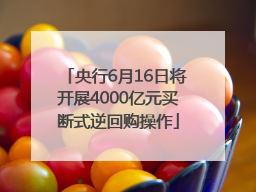 央行6月16日将开展4000亿元买断式逆回购操作
