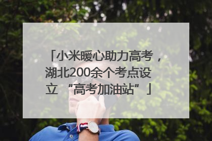小米暖心助力高考，湖北200余个考点设立 “高考加油站”