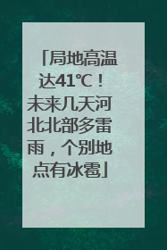 局地高温达41℃！未来几天河北北部多雷雨，个别地点有冰雹