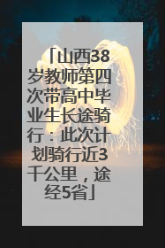 山西38岁教师第四次带高中毕业生长途骑行：此次计划骑行近3千公里，途经5省