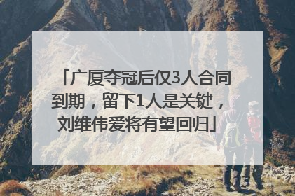 广厦夺冠后仅3人合同到期，留下1人是关键，刘维伟爱将有望回归