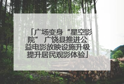 广场变身“星空影院” 广饶县推进公益电影放映设施升级提升居民观影体验