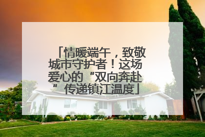 情暖端午，致敬城市守护者！这场爱心的“双向奔赴”传递镇江温度