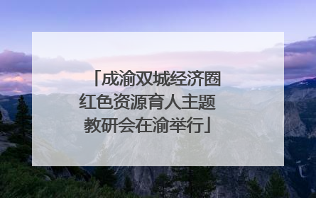 成渝双城经济圈红色资源育人主题教研会在渝举行