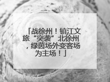 战徐州！镇江文旅“突袭”北徐州，绿茵场外变客场为主场！