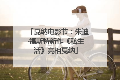 戛纳电影节：朱迪·福斯特新作《私生活》亮相戛纳
