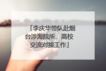 李庆华带队赴烟台涉海院所、高校交流对接工作