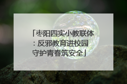 枣阳四实小教联体：反邪教育进校园 守护青春筑安全