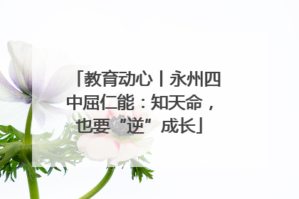 教育动心丨永州四中屈仁能：知天命，也要“逆”成长