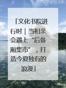 文化书院进行时｜当相亲会遇上“后备厢集市”，打造今夏独有的浪漫
