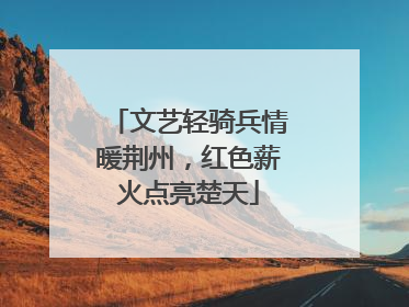 文艺轻骑兵情暖荆州，红色薪火点亮楚天