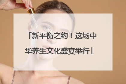 新平衡之约！这场中华养生文化盛宴举行