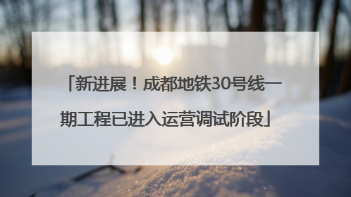 新进展！成都地铁30号线一期工程已进入运营调试阶段