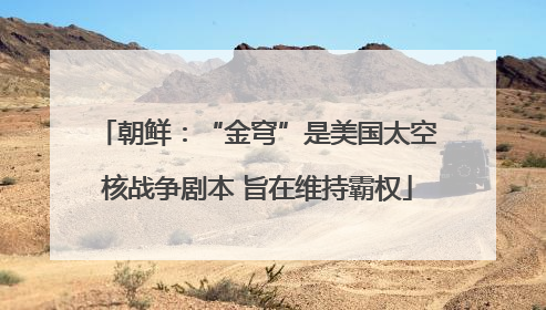 朝鲜：“金穹”是美国太空核战争剧本 旨在维持霸权