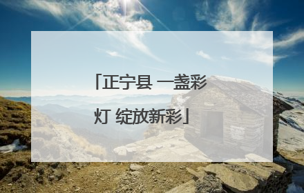 正宁县 一盏彩灯 绽放新彩