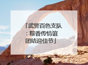 武警百色支队：粽香传情谊 团结迎佳节