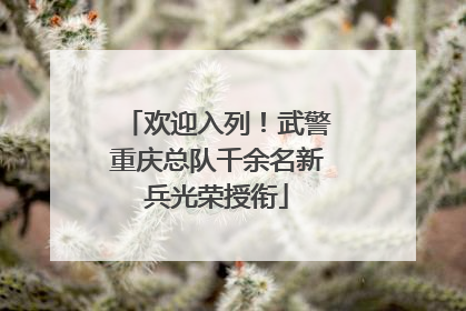 欢迎入列！武警重庆总队千余名新兵光荣授衔