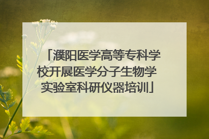 濮阳医学高等专科学校开展医学分子生物学实验室科研仪器培训
