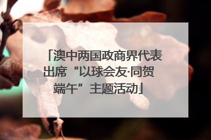 澳中两国政商界代表出席“以球会友·同贺端午”主题活动