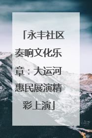 永丰社区奏响文化乐章：大运河惠民展演精彩上演