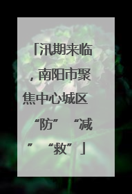 汛期来临，南阳市聚焦中心城区“防”“减”“救”