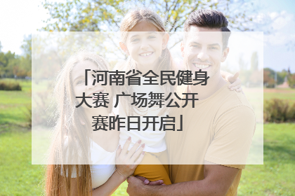 河南省全民健身大赛 广场舞公开赛昨日开启
