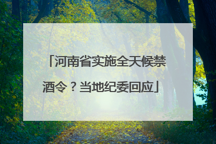 河南省实施全天候禁酒令？当地纪委回应