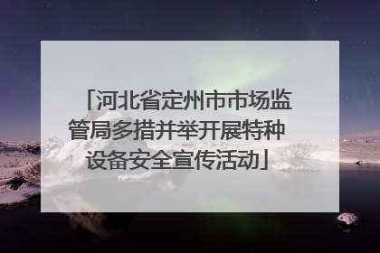 河北省定州市市场监管局多措并举开展特种设备安全宣传活动