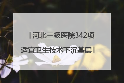 河北三级医院342项适宜卫生技术下沉基层