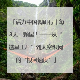 活力中国调研行｜每3天一颗星！——从“造星工厂”到太空织网的“银河速度”