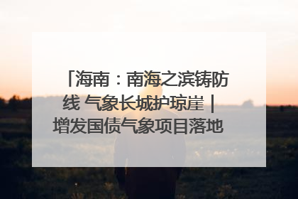 海南：南海之滨铸防线 气象长城护琼崖｜增发国债气象项目落地见效系列报道