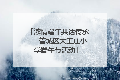 浓情端午共话传承——管城区大王庄小学端午节活动