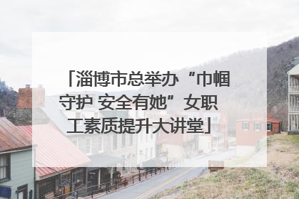 淄博市总举办“巾帼守护 安全有她”女职工素质提升大讲堂