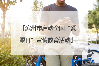 滨州市启动全国“爱眼日”宣传教育活动