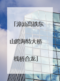 漳汕高铁东山跨海特大桥栈桥合龙
