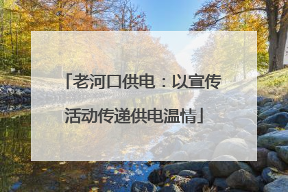老河口供电：以宣传活动传递供电温情