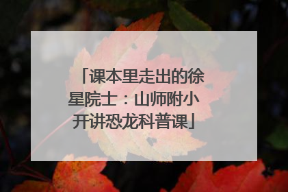 课本里走出的徐星院士：山师附小开讲恐龙科普课