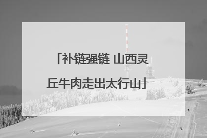 补链强链 山西灵丘牛肉走出太行山