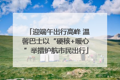 迎端午出行高峰 温馨巴士以“硬核+暖心”举措护航市民出行