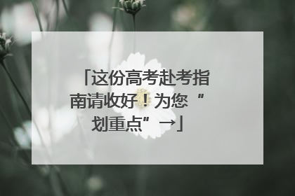 这份高考赴考指南请收好！为您“划重点”→