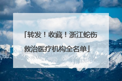 转发！收藏！浙江蛇伤救治医疗机构全名单
