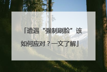 遭遇“强制刷脸”该如何应对？一文了解