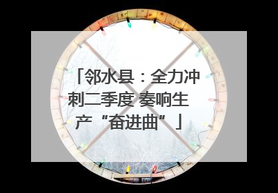 邻水县：全力冲刺二季度 奏响生产“奋进曲”
